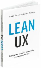 Акция на Джош Сейден, Джефф Готельф: Lean UX: Створення класних продуктів із командами Agile от Y.UA