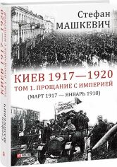 Акція на Стефан Машкевич: Киев 1917—1920. Том 1. Прощание с империей від Stylus