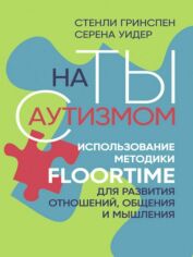Акція на Стенлі Ґрінспен, Серена Уідер: На ти з аутизмом. Використання методики Floortime для розвитку відносин, спілкування та мислення від Y.UA