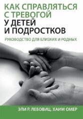 Акція на Эли Р. Лебовиц, Хаим Омер: Как справляться с тревогой у детей и подростков. Руководство для близких и родных від Stylus